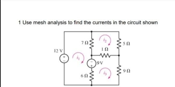 1 Use mesh analysis to find the currents in the circuit shown
12 V
9V
60
