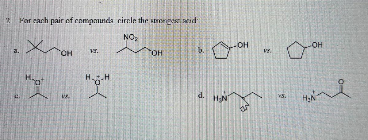 2. For each pair of compounds, circle the strongest acid:
NO2
HO-
HO-
a.
HO.
vs.
HO.
b.
VS.
H.
H.tH
O.
C.
d.
H3N
vs.
H3N
+
