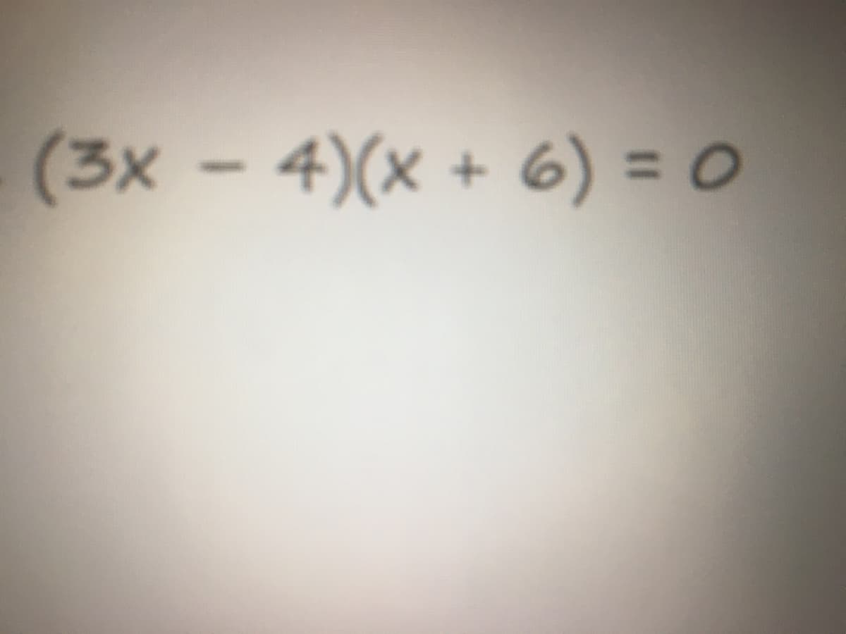 (3x – 4)(x + 6) = o
