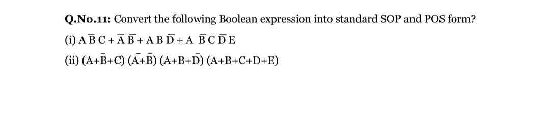 Q.No.11: Convert the following Boolean expression into standard SOP and POS form?
(i) A BC +ĀB + A BD + A BCDE
(ii) (A+B+C) (A+B) (A+B+D) (A+B+C+D+E)
