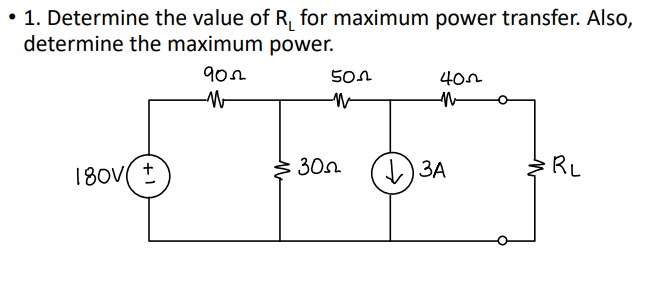 • 1. Determine the value of R, for maximum power transfer. Also,
determine the maximum power.
180v( +
30n
) 3A
RL
