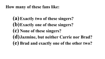 How many of these fans like:
(a) Exactly two of these singers?
(b)Exactly one of these singers?
(c) None of these singers?
(d)Jazmine, but neither Carrie nor Brad?
(e) Brad and exactly one of the other two?
