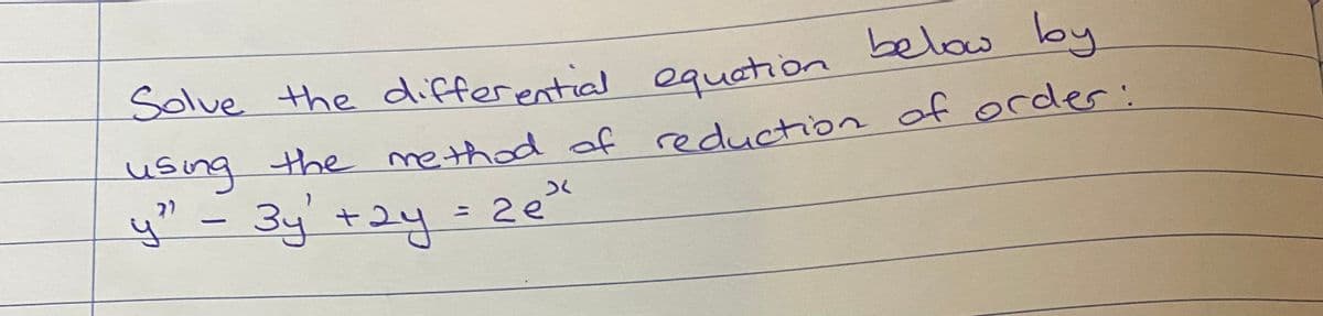 Solve the differential n below by
equation
the method of reduction of order:
ing
3y +2y=2e"
using
|
