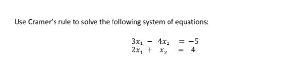 Use Cramer's rule to solve the following system of equations:
3x1
2х, + х2
4x2 = -5
4
