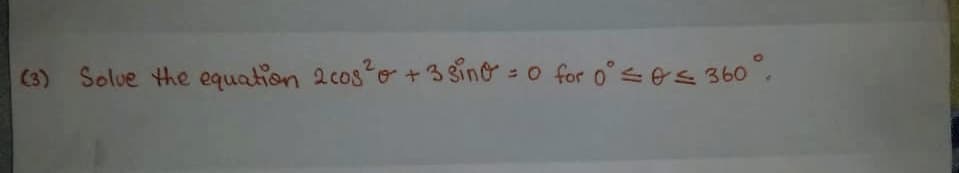 (3) Solue the equation 2cos o +3sino = o for o°ses 360°.
