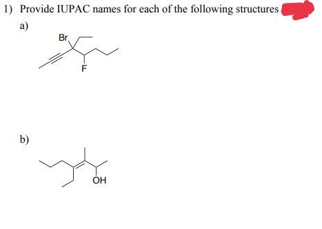 1) Provide IUPAC names for each of the following structures
a)
b)
Br
F
you ou
OH