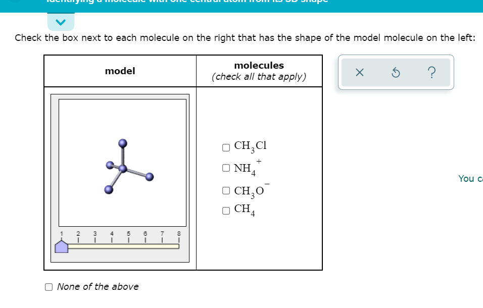 Check the box next to each molecule on the right that has the shape of the model molecule on the left:
molecules
model
?
(check all that apply)
CH,CI
+
O NH,
4
You c
O CH;O
O CH,
4.
8
None of the above
