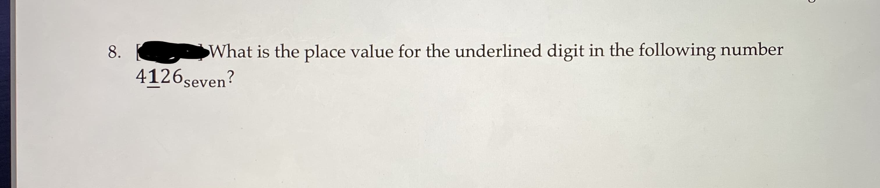 8.
What is the place value for the underlined digit in the following number
4126seven?
