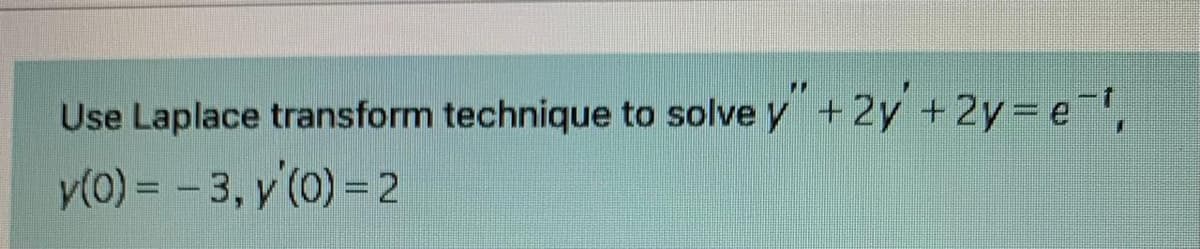 Use Laplace transform technique to solve y +2y +2y=e,
y(0) = - 3, y'(0) = 2
%3D
