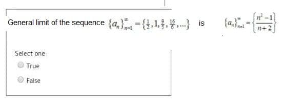 -1
General limit of the sequence
{a,}={},1,1..} is
{a,}
n+
Select one
True
False
