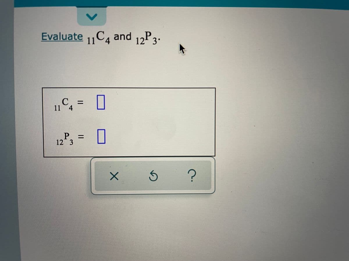 Evaluate 11CA and 12P3.
12 3*
C.
%3D
11 4
%3D
12 3
||
