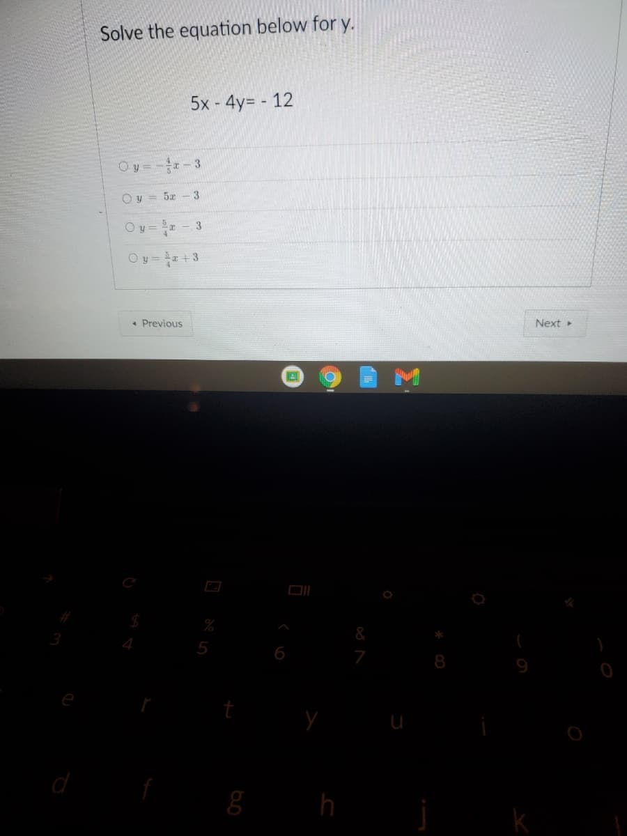 Solve the equation below for y.
5x - 4y= - 12
Oy =--3
Oy = 5x
- 3
Oy=
Oy = +3
« Previous
Next
4
5
8
d
h
