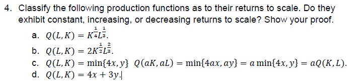 4. Classify the following production functions as to their returns to scale. Do they
exhibit constant, increasing, or decreasing returns to scale? Show your proof.
