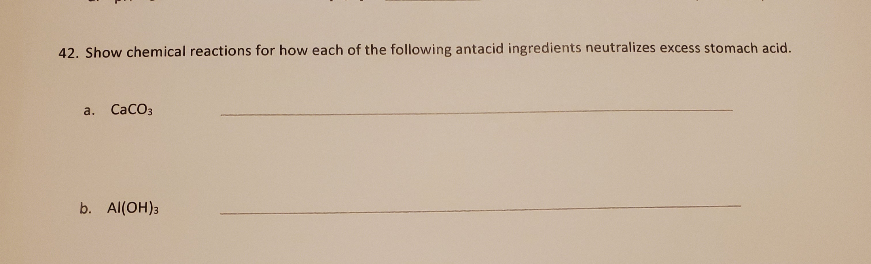 Show chemical reactions for how each of the following antacid ingredients neutralizes excess stomach acid.
a. СаСОз
p. Al(OH)3
