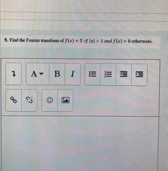 5. Find the Fourier transform of f(x) 5 f x < 1 and f(x) 0 otherwise.
1.
A BI
E E E E
