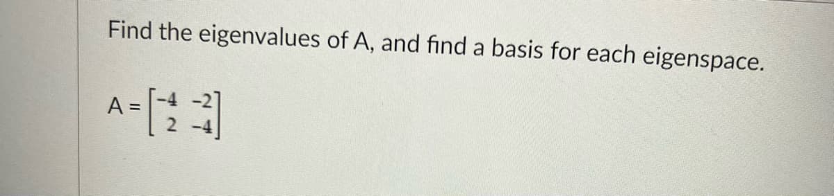 Find the eigenvalues of A, and find a basis for each eigenspace.
A =