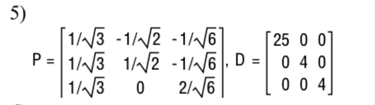 5)
=
[1/√√3 -1/√√2-1/√√6]
1/3 12-1/6, D =
1/√√3
0 2/√√6
25 0 0
040
004