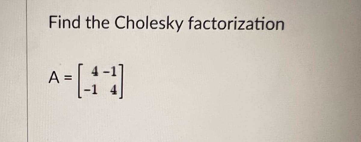 Find the Cholesky factorization
A = [1-4]