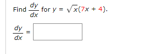 Find
dy
dx
dy for y = √x(7x + 4).
dx
||