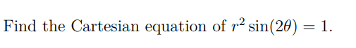 Find the Cartesian equation of r2 sin(20) = 1.
