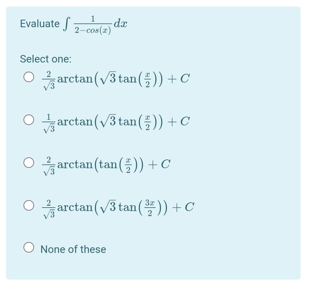 1
- dx
2-cos(x)
Evaluate
Select one:
O
2
arctan (V3 tan())+C
V3
1
arctan (V3 tan ())+C
V3
O arctan (tan())+C
O
arctan(v3 tan()) + C
2
O None of these
