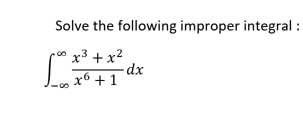 Solve the following improper integral :
x3 + x?
x6 +1
8
