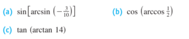 (a) sin[arcsin (– )]
(b) cos (arccos )
(c) tan (arctan 14)
