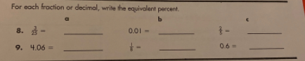 For each fraction or decimal, write the equivalent percent.
8. -
0.01 -
9. 4.06 =
0.6 =
