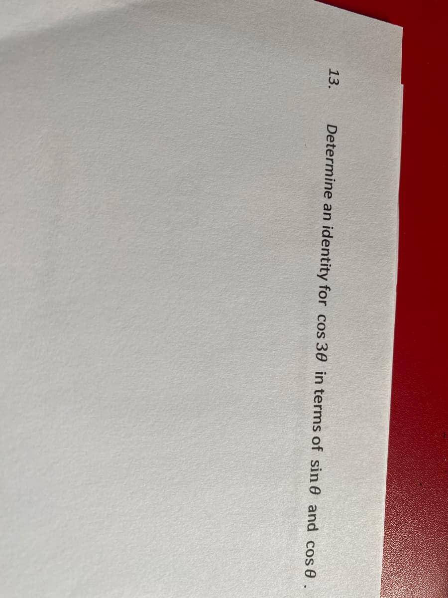 13.
Determine an
identity for cos 30 in terms of sin 0 and cos 0 .
