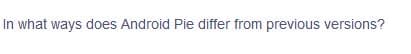 In what ways does Android Pie differ from previous versions?
