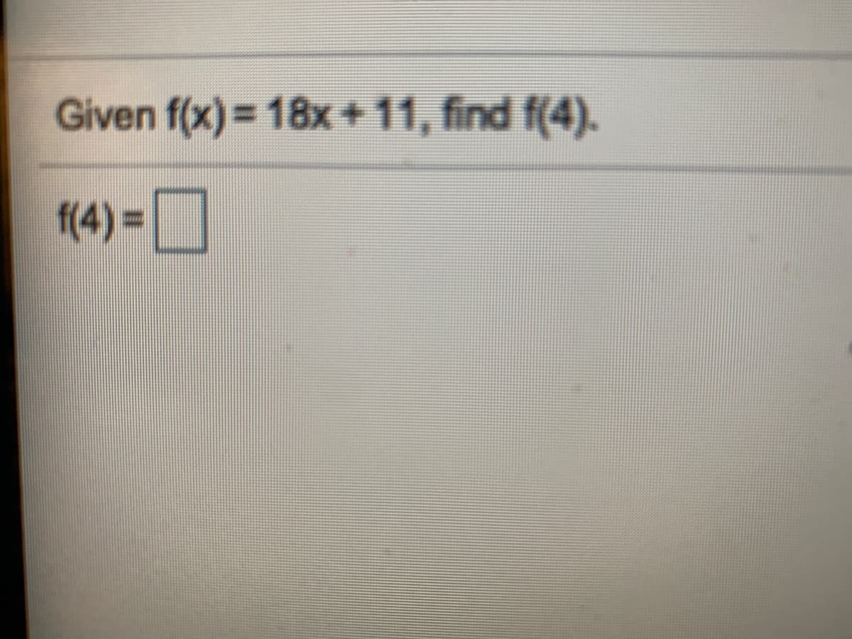 Given f(x)= 18x +11, find f(4).
f(4)%3D
