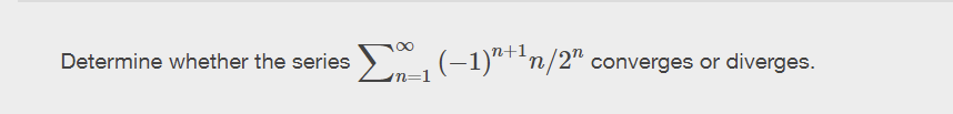 Determine whether the series ₁ (-1)^+¹n/2¹ converges or diverges.
n=1