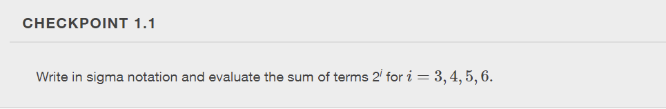 CHECKPOINT 1.1
Write in sigma notation and evaluate the sum of terms 2/ for i = 3, 4, 5, 6.