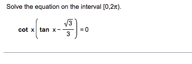 Solve the equation on the interval [0,2r).
/3
= 0
3
cot x tan x-
