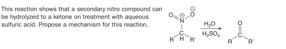 This reaction shows that a secondary nitro compound can
be hydrolyzed to a ketone on treatment with aqueous
sulfuric acid. Propose a mechanism for this reaction.
H,0
H,SO4
RH`R'
R
R'
