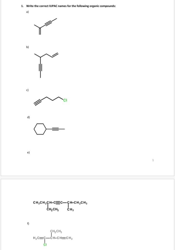 1. Write the correct IUPAC names for the following organic compounds:
a)
b)
c)
'CI
d)
e)
CH,CH2GH-CEC-H-CH;CH,
CH,CH,
f)
CH,CH3
H2C=Ç-CH-CH=CH2
ČI
