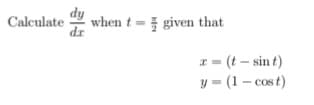 Calculate
when t = given that
= (t – sin t)
y = (1 – cos t)
