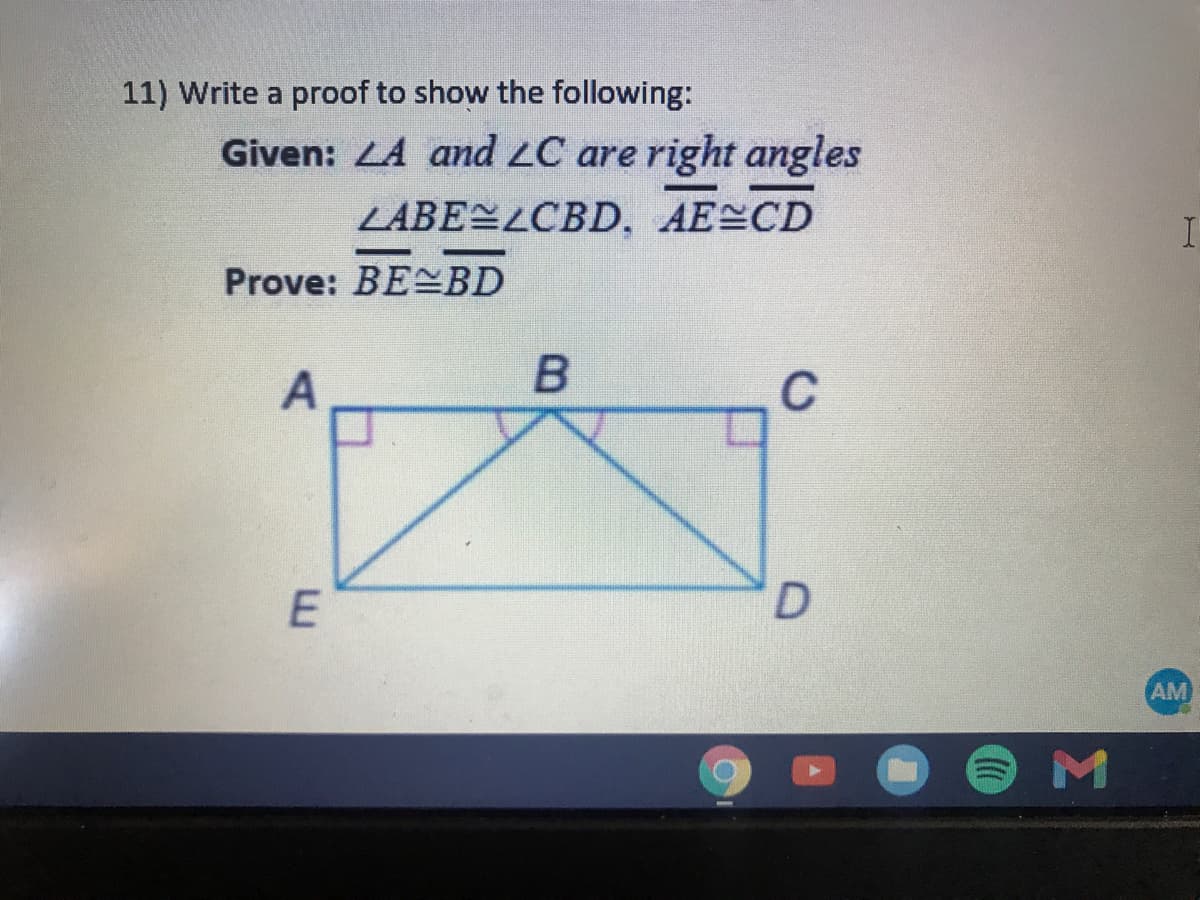 11) Write a proof to show the following:
Given: LA and LC are right angles
LABELCBD, AE±CD
Prove: BEBD
C
AM
E.
