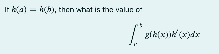 If h(a) = h(b), then what is the value of
b
Sº 8 g(h(x))h' (x)dx
a