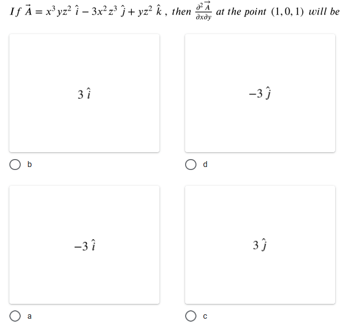 If À = x³ yz? î – 3x² z³ j + yz? k , then
at the point (1,0, 1) will be
дхду
3 î
-3 }
O b
O d
-3 î
a
