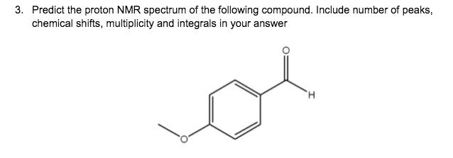 3. Predict the proton NMR spectrum of the following compound. Include number of peaks,
chemical shifts, multiplicity and integrals in your answer
