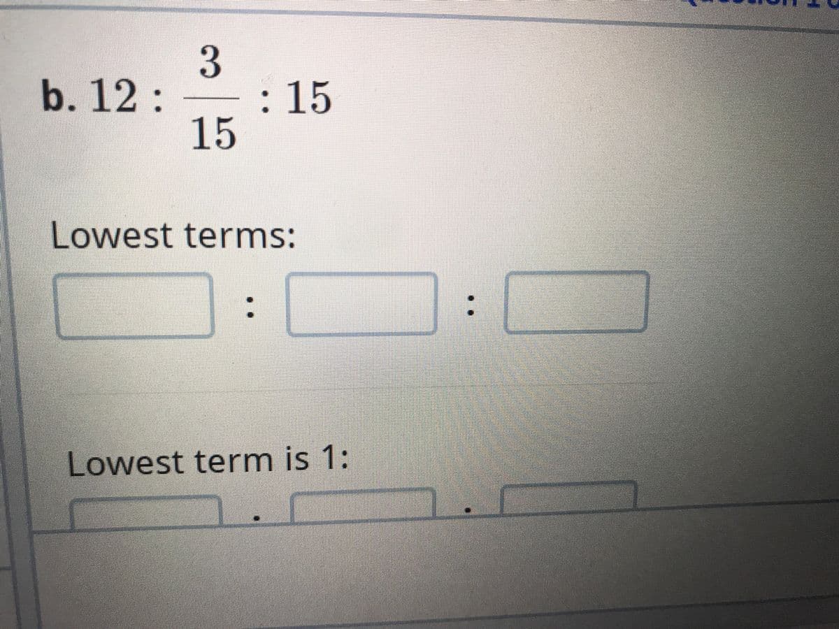 3.
b. 12
:
:15
15
Lowest terms:
:
Lowest term is 1:
