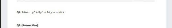 Q1. Solve y+8y" + 16 y = - sinx
Q2. (Answer One)
