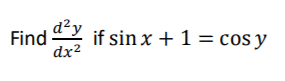 Find
dx2
d²y
if sin x + 1 = cos y
