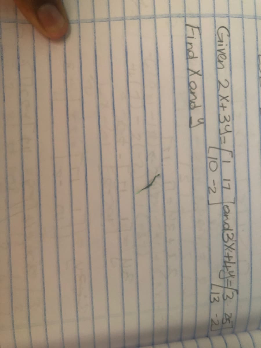 =16
Find Xand y
17 land3X+4y=/3 25
LIO-2
Given 2X+34=
13-2
