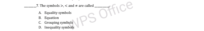 7. The symbols >, < and + are called.
A. Equality symbols
B. Equation
C. Grouping symbols
D. Inequality symbols
WPS Office
