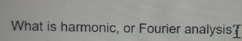 What is harmonic, or Fourier analysis

