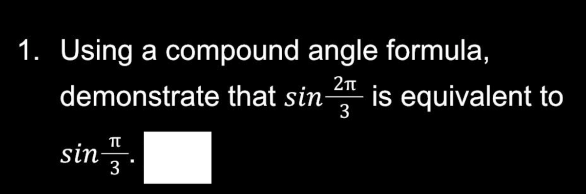 1. Using a compound angle formula,
2π
² is equivalent to
3
demonstrate that sin
3.
3
sin