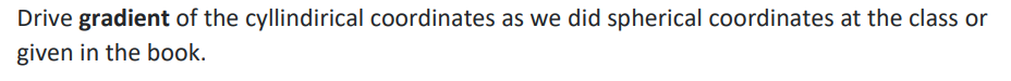 Drive gradient of the cyllindirical coordinates as we did spherical coordinates at the class or
given in the book.
