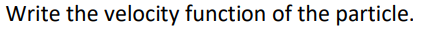 Write the velocity function of the particle.
